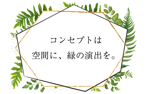 コンセプトは 空間に、緑の演出を。