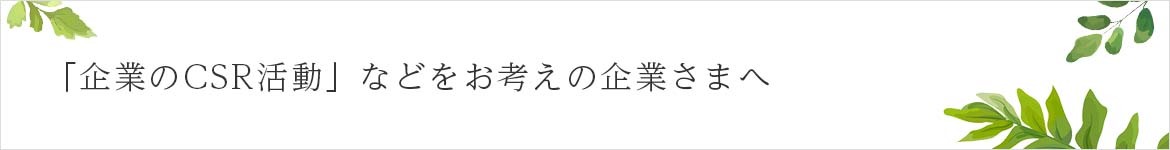 「企業のCSR活動」などをお考えの企業さまへ